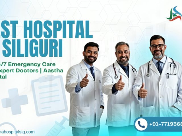 Best Hospital in Siliguri for 24/7 Emergency Care and Expert Doctors | Aastha Hospital